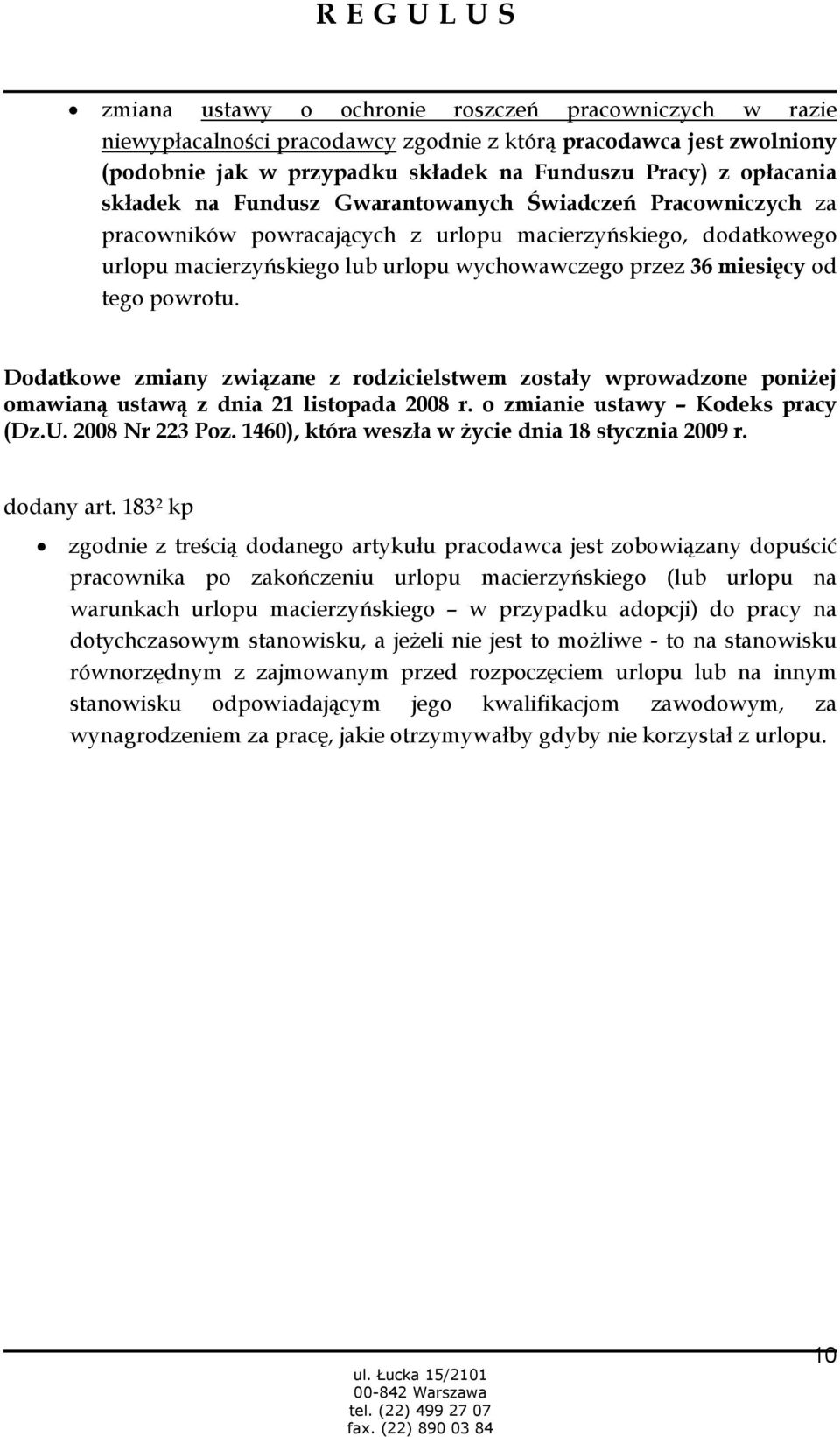 Dodatkowe zmiany związane z rodzicielstwem zostały wprowadzone poniŝej omawianą ustawą z dnia 21 listopada 2008 r. o zmianie ustawy Kodeks pracy (Dz.U. 2008 Nr 223 Poz.