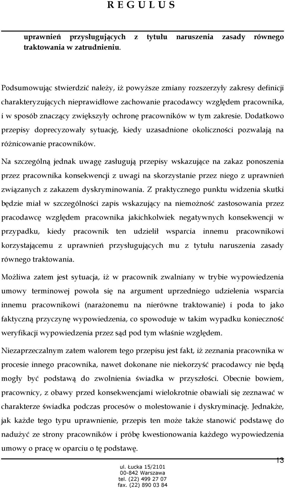 pracowników w tym zakresie. Dodatkowo przepisy doprecyzowały sytuację, kiedy uzasadnione okoliczności pozwalają na róŝnicowanie pracowników.