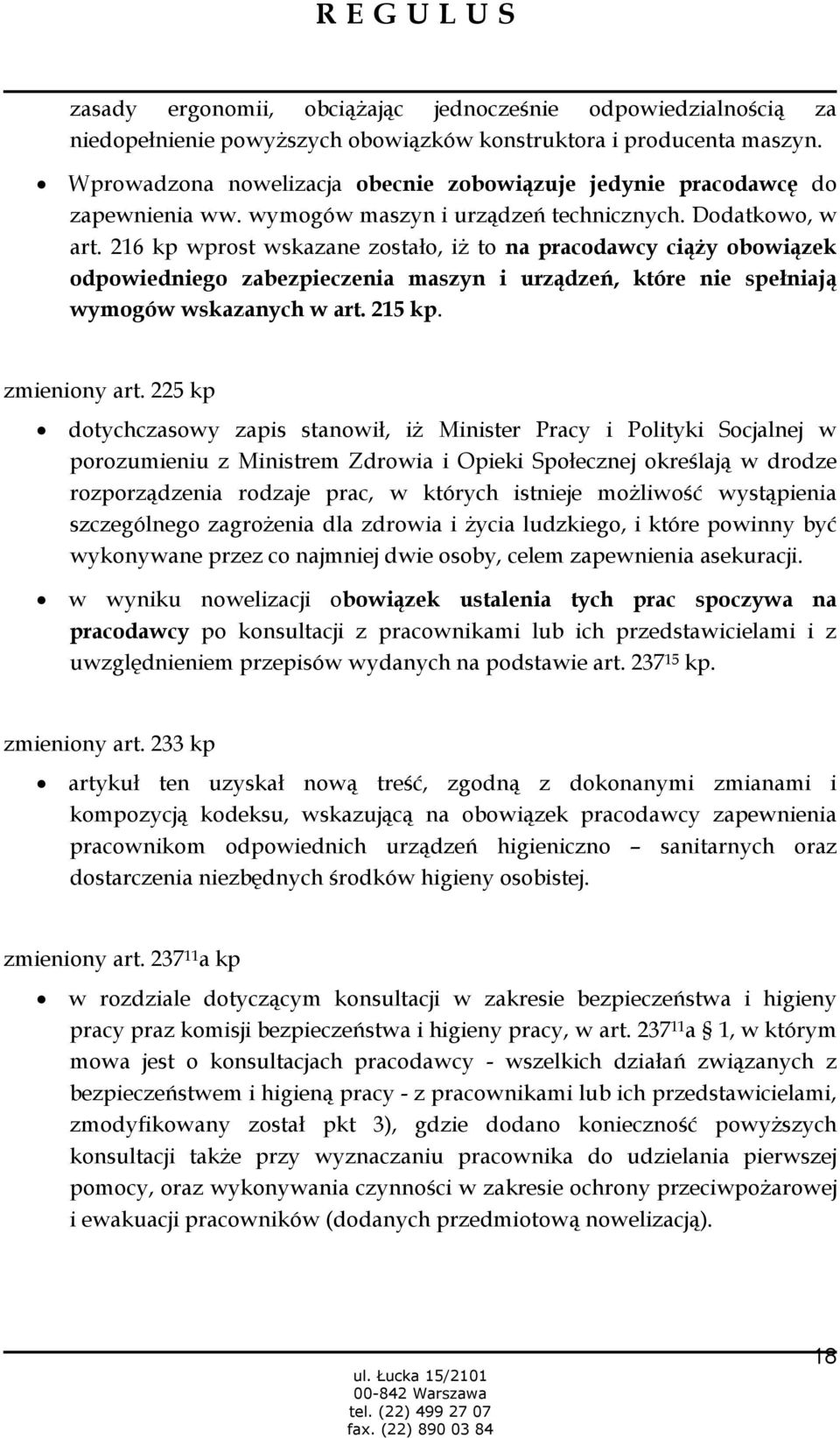 216 kp wprost wskazane zostało, iŝ to na pracodawcy ciąŝy obowiązek odpowiedniego zabezpieczenia maszyn i urządzeń, które nie spełniają wymogów wskazanych w art. 215 kp. zmieniony art.