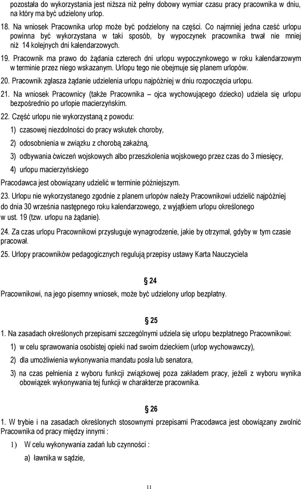 Pracownik ma prawo do żądania czterech dni urlopu wypoczynkowego w roku kalendarzowym w terminie przez niego wskazanym. Urlopu tego nie obejmuje się planem urlopów. 20.