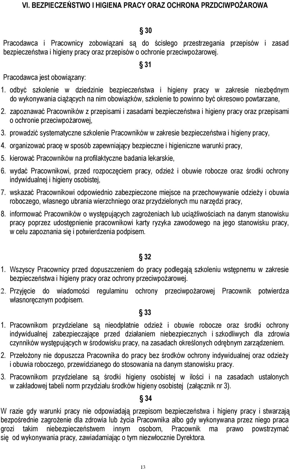 odbyć szkolenie w dziedzinie bezpieczeństwa i higieny pracy w zakresie niezbędnym do wykonywania ciążących na nim obowiązków, szkolenie to powinno być okresowo powtarzane, 2.