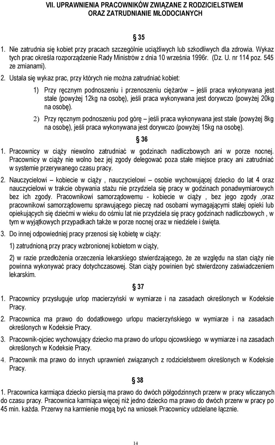 Ustala się wykaz prac, przy których nie można zatrudniać kobiet: 1) Przy ręcznym podnoszeniu i przenoszeniu ciężarów jeśli praca wykonywana jest stale (powyżej 12kg na osobę), jeśli praca wykonywana