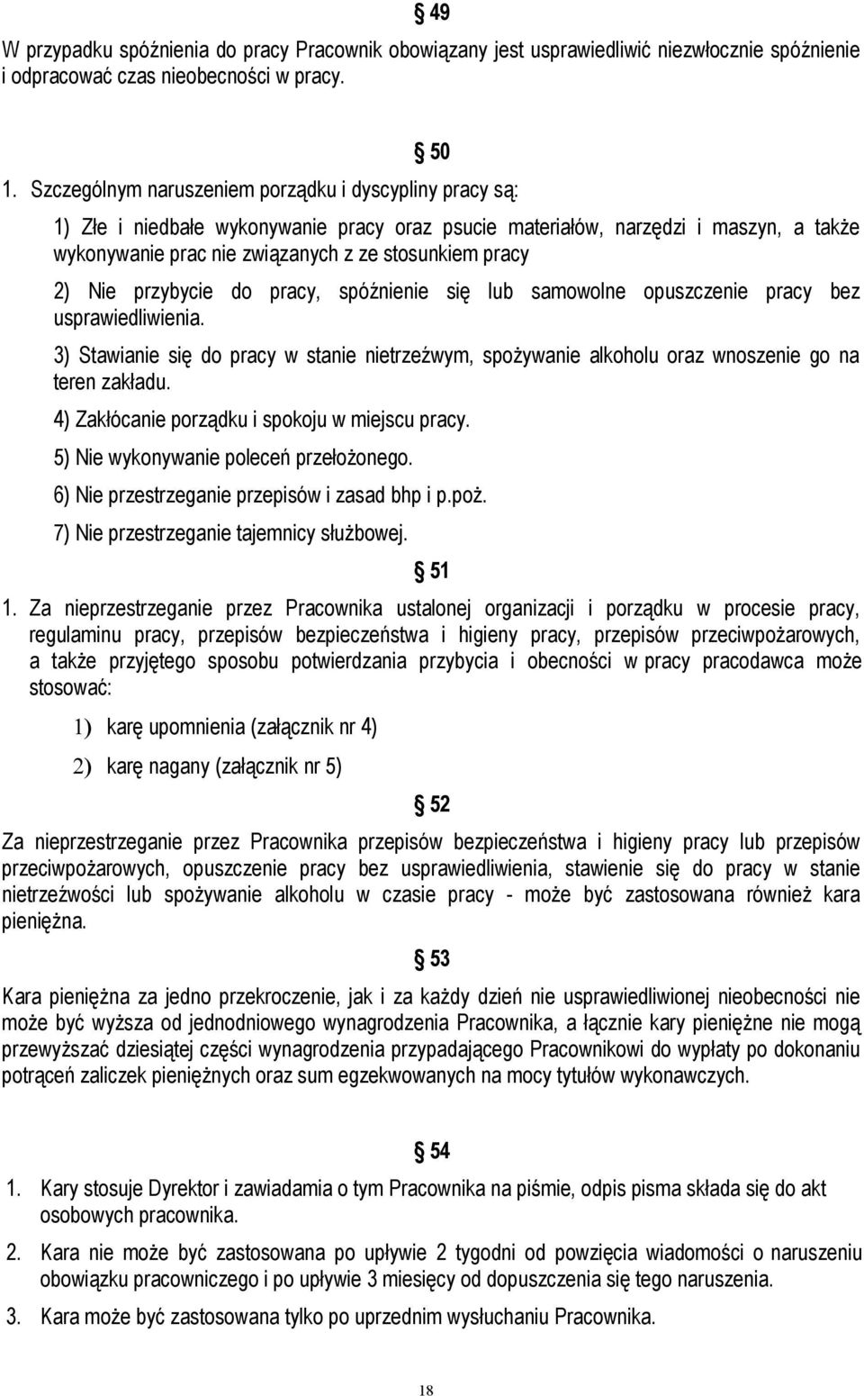 Nie przybycie do pracy, spóźnienie się lub samowolne opuszczenie pracy bez usprawiedliwienia. 3) Stawianie się do pracy w stanie nietrzeźwym, spożywanie alkoholu oraz wnoszenie go na teren zakładu.