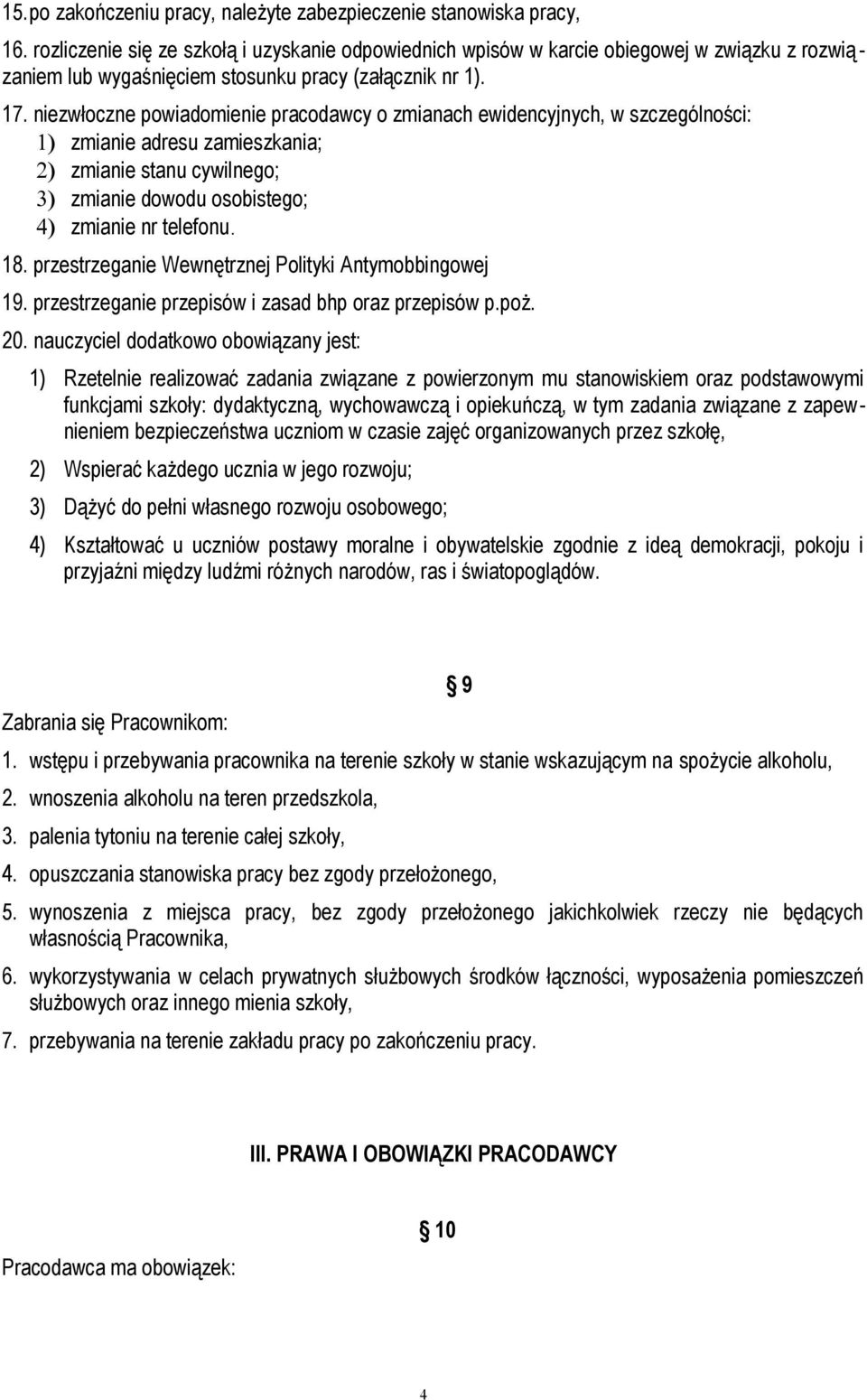 niezwłoczne powiadomienie pracodawcy o zmianach ewidencyjnych, w szczególności: 1) zmianie adresu zamieszkania; 2) zmianie stanu cywilnego; 3) zmianie dowodu osobistego; 4) zmianie nr telefonu. 18.