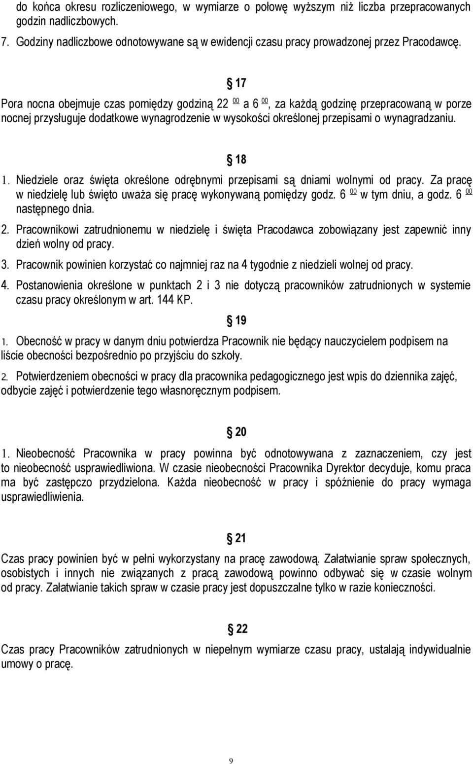 17 Pora nocna obejmuje czas pomiędzy godziną 22 00 a 6 00, za każdą godzinę przepracowaną w porze nocnej przysługuje dodatkowe wynagrodzenie w wysokości określonej przepisami o wynagradzaniu. 18 1.