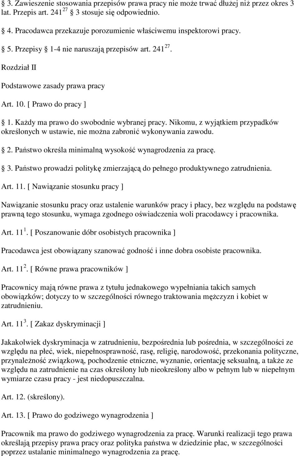 KaŜdy ma prawo do swobodnie wybranej pracy. Nikomu, z wyjątkiem przypadków określonych w ustawie, nie moŝna zabronić wykonywania zawodu. 2. Państwo określa minimalną wysokość wynagrodzenia za pracę.