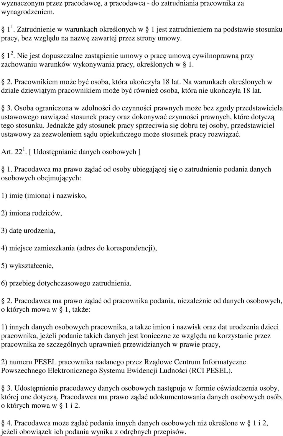 Nie jest dopuszczalne zastąpienie umowy o pracę umową cywilnoprawną przy zachowaniu warunków wykonywania pracy, określonych w 1. 2. Pracownikiem moŝe być osoba, która ukończyła 18 lat.