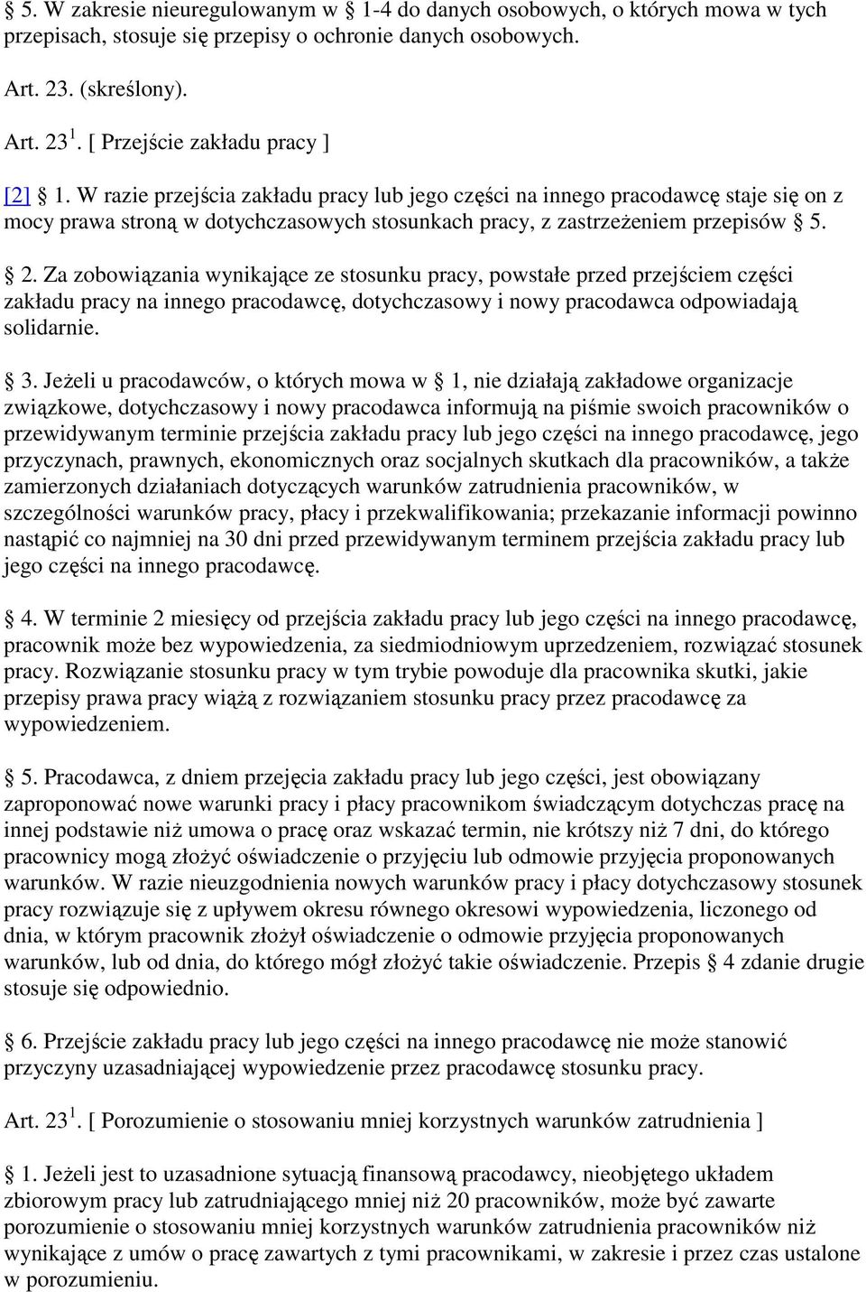 W razie przejścia zakładu pracy lub jego części na innego pracodawcę staje się on z mocy prawa stroną w dotychczasowych stosunkach pracy, z zastrzeŝeniem przepisów 5. 2.