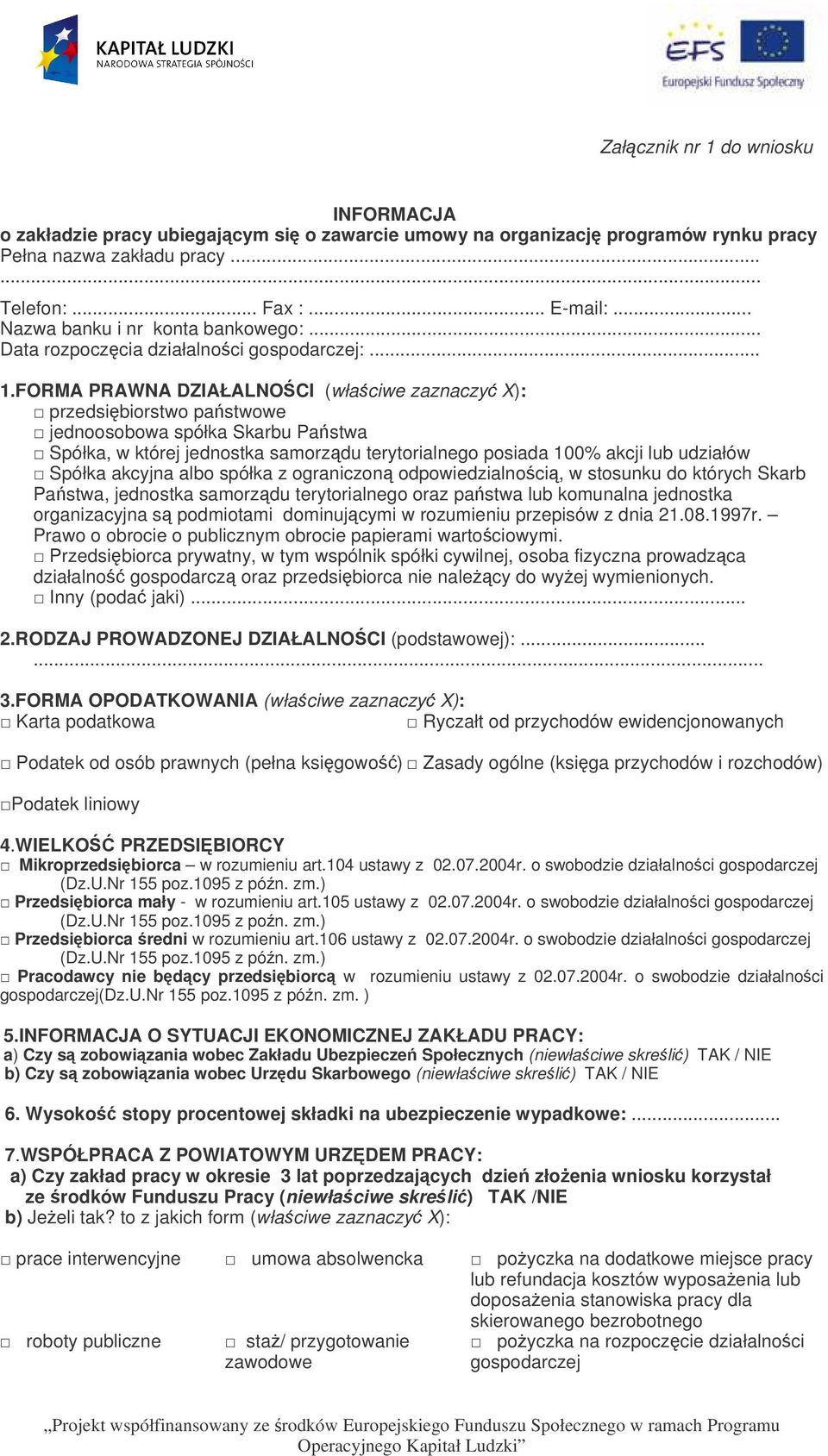 FORMA PRAWNA DZIAŁALNOCI (właciwe zaznaczy X): przedsibiorstwo pastwowe jednoosobowa spółka Skarbu Pastwa Spółka, w której jednostka samorzdu terytorialnego posiada 100% akcji lub udziałów Spółka