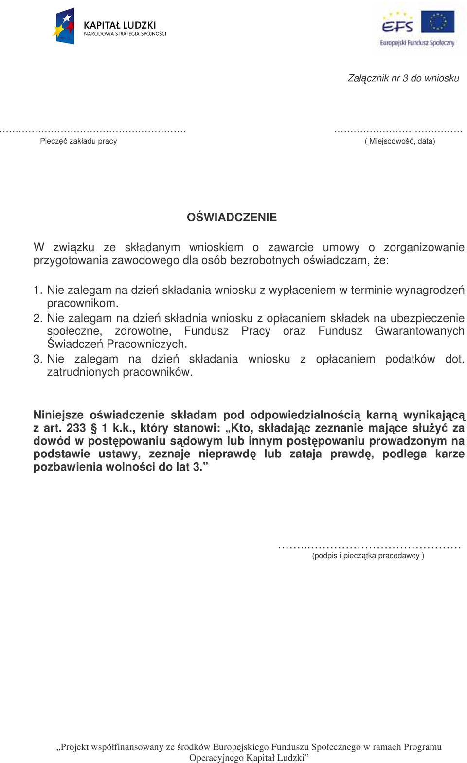 Nie zalegam na dzie składania wniosku z wypłaceniem w terminie wynagrodze pracownikom. 2.