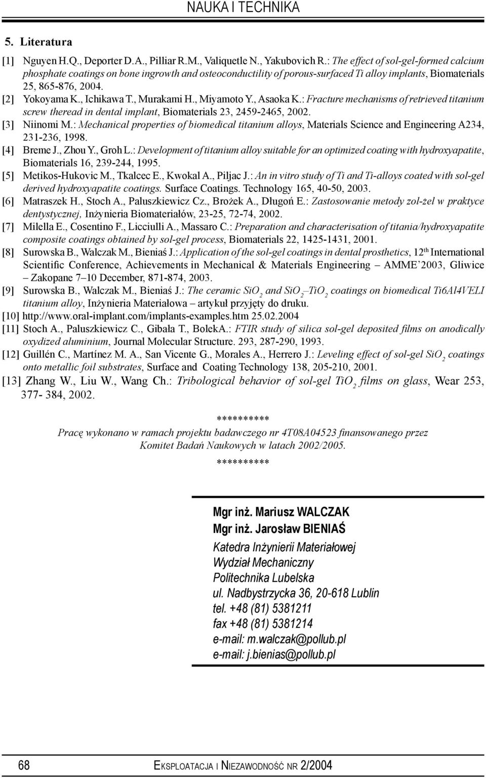 , Murakami H., Miyamoto Y., Asaoka K.: Fracture mechanisms of retrieved titanium screw theread in dental implant, Biomaterials 23, 2459-2465, 2002. [3] Niinomi M.