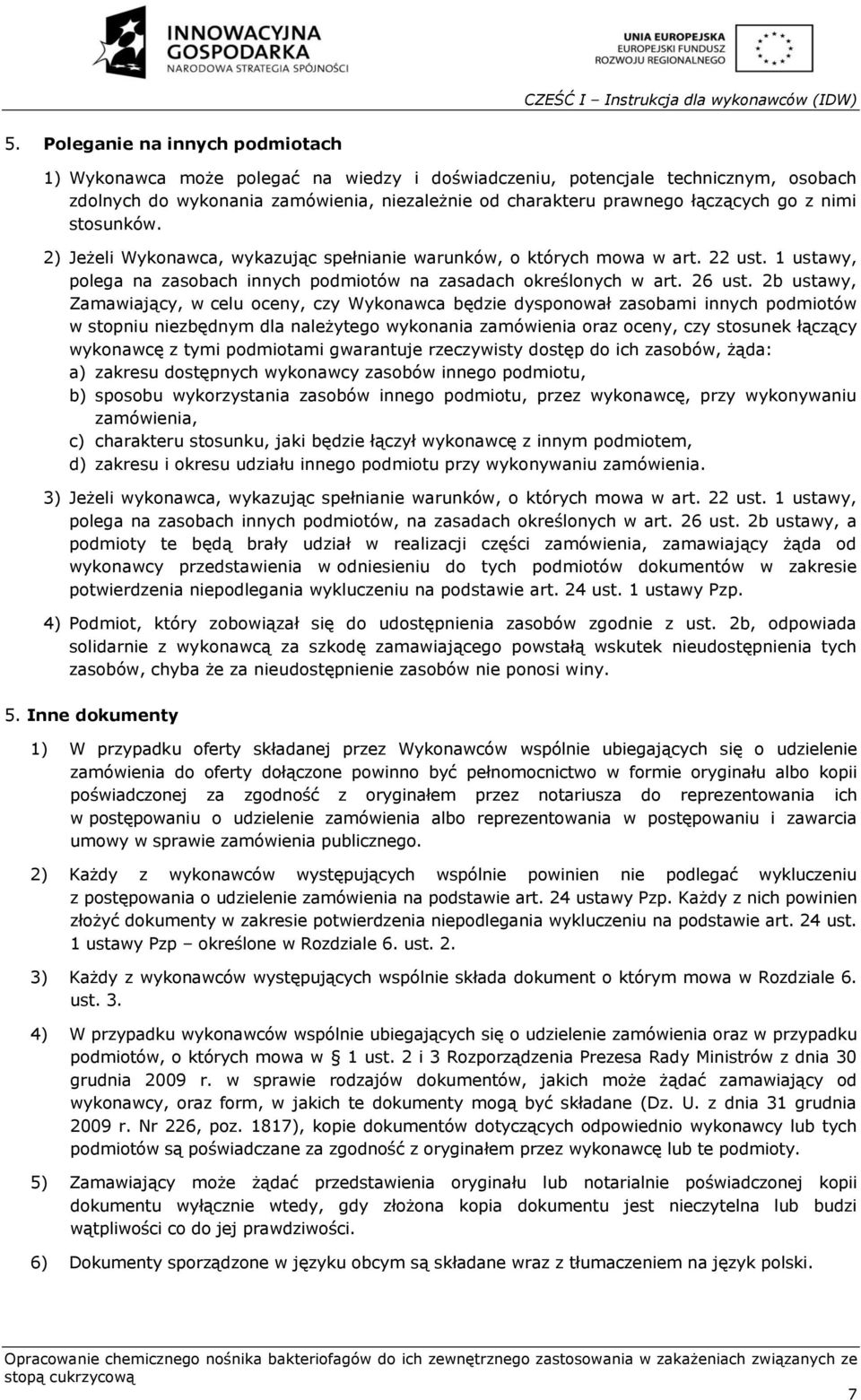 nimi stosunków. 2) Jeżeli Wykonawca, wykazując spełnianie warunków, o których mowa w art. 22 ust. 1 ustawy, polega na zasobach innych podmiotów na zasadach określonych w art. 26 ust.