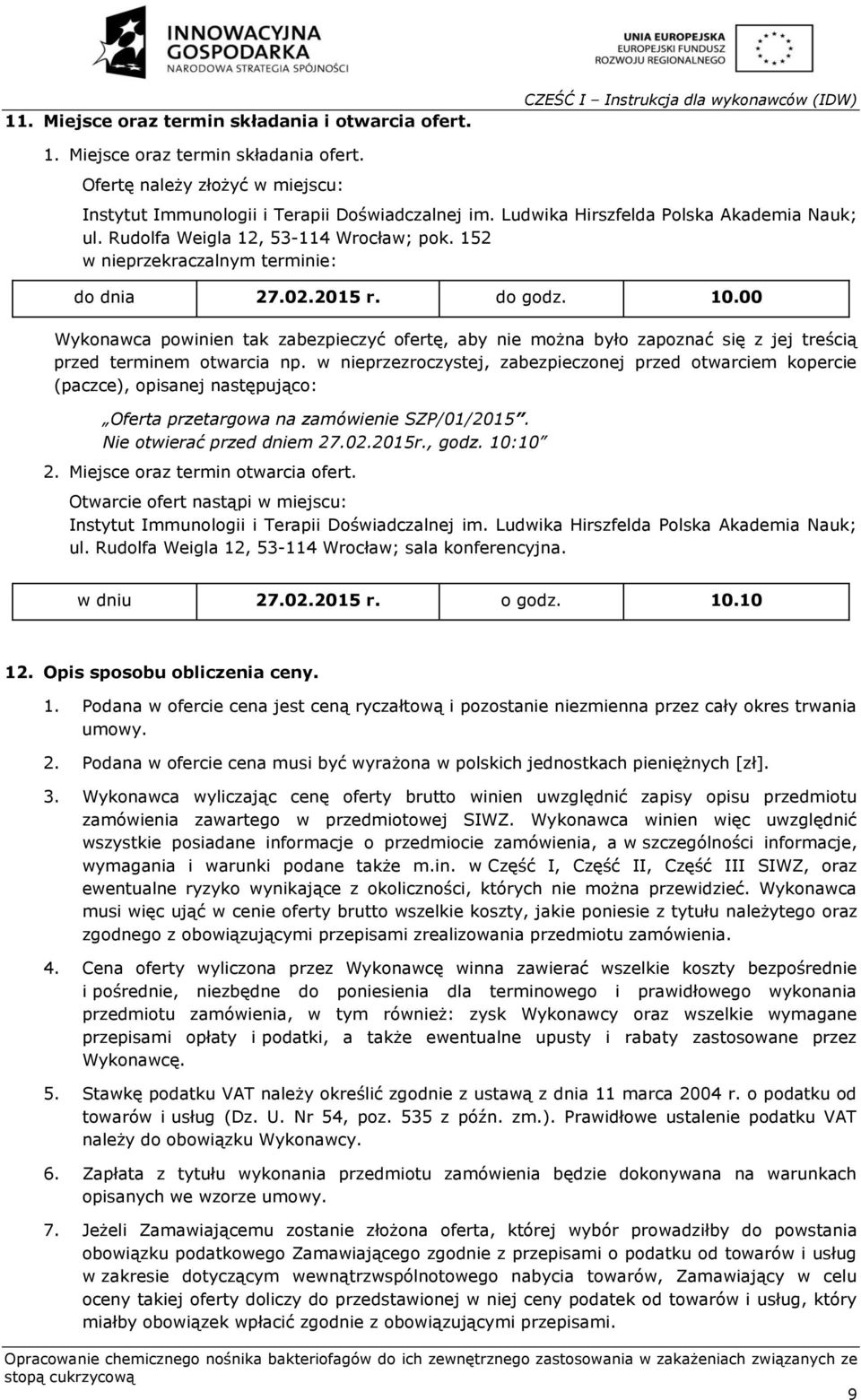 152 w nieprzekraczalnym terminie: do dnia 27.02.2015 r. do godz. 10.00 Wykonawca powinien tak zabezpieczyć ofertę, aby nie można było zapoznać się z jej treścią przed terminem otwarcia np.