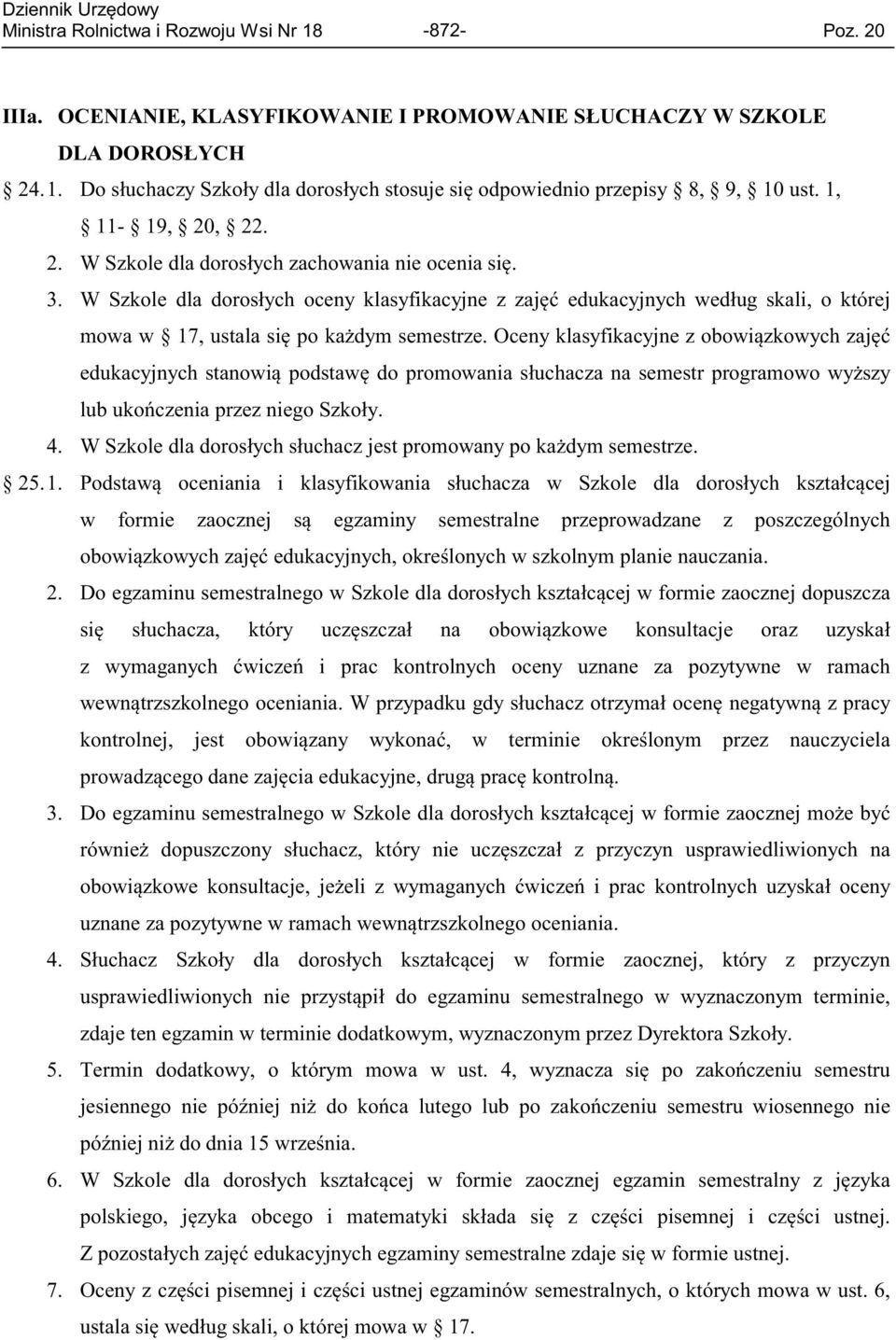 W Szkole dla dorosłych oceny klasyfikacyjne z zajęć edukacyjnych według skali, o której mowa w 17, ustala się po każdym semestrze.