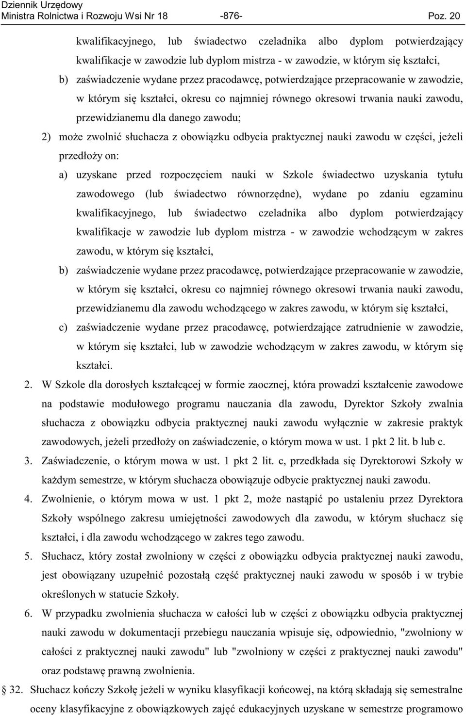 potwierdzające przepracowanie w zawodzie, w którym się kształci, okresu co najmniej równego okresowi trwania nauki zawodu, przewidzianemu dla danego zawodu; 2) może zwolnić słuchacza z obowiązku