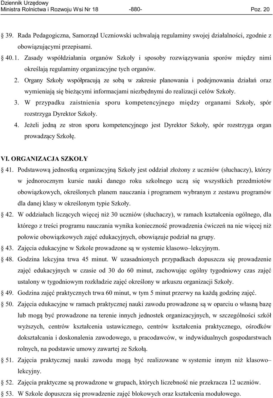 W przypadku zaistnienia sporu kompetencyjnego między organami Szkoły, spór rozstrzyga Dyrektor Szkoły. 4.