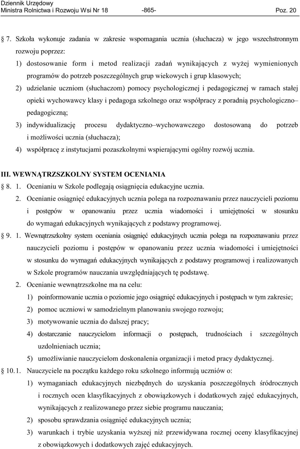 potrzeb poszczególnych grup wiekowych i grup klasowych; 2) udzielanie uczniom (słuchaczom) pomocy psychologicznej i pedagogicznej w ramach stałej opieki wychowawcy klasy i pedagoga szkolnego oraz