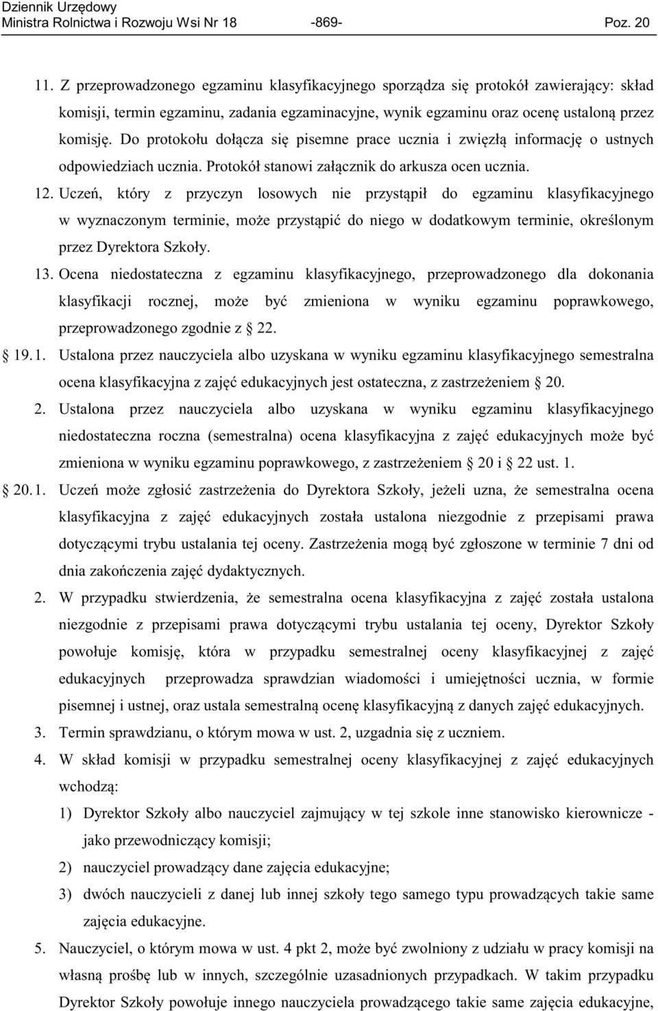 Do protokołu dołącza się pisemne prace ucznia i zwięzłą informację o ustnych odpowiedziach ucznia. Protokół stanowi załącznik do arkusza ocen ucznia. 12.