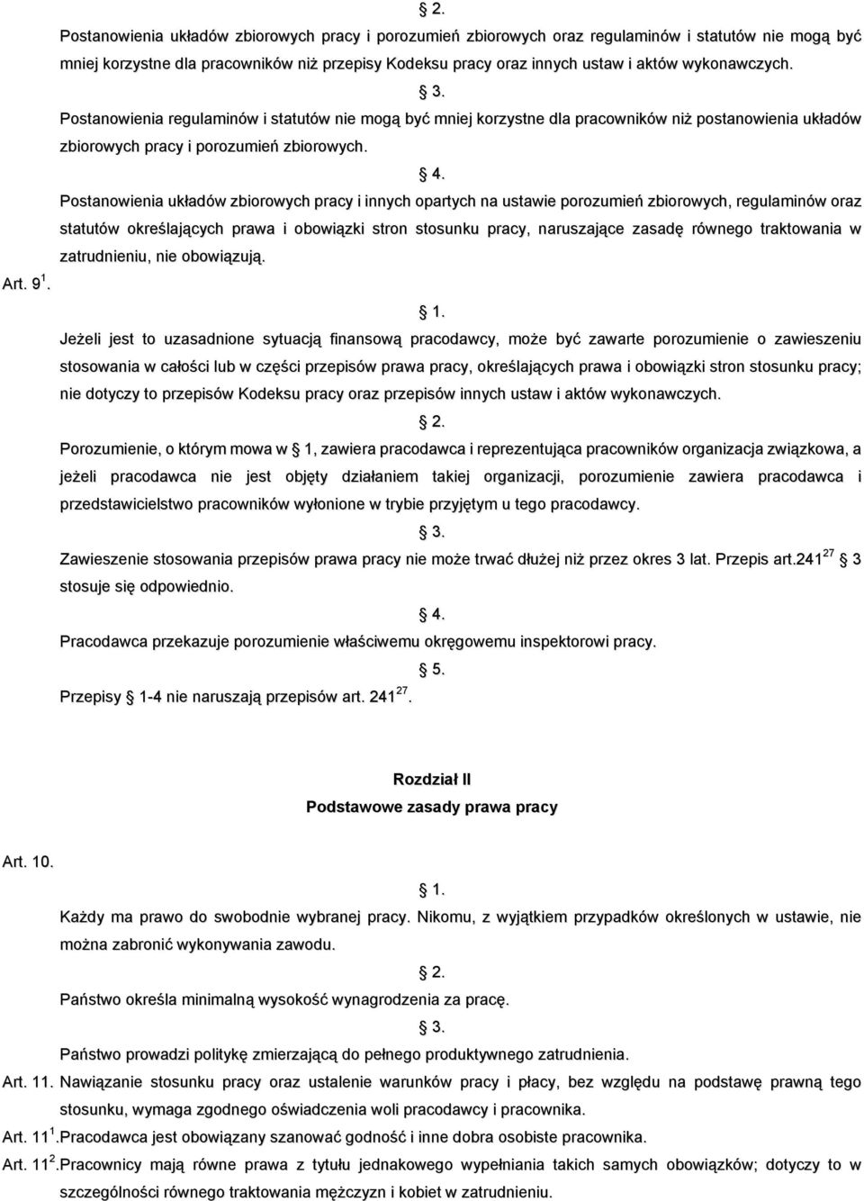 wykonawczych. Postanowienia regulaminów i statutów nie mogą być mniej korzystne dla pracowników niż postanowienia układów zbiorowych pracy i porozumień zbiorowych.