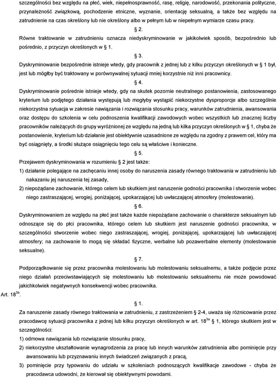 Równe traktowanie w zatrudnieniu oznacza niedyskryminowanie w jakikolwiek sposób, bezpośrednio lub pośrednio, z przyczyn określonych w Dyskryminowanie bezpośrednie istnieje wtedy, gdy pracownik z