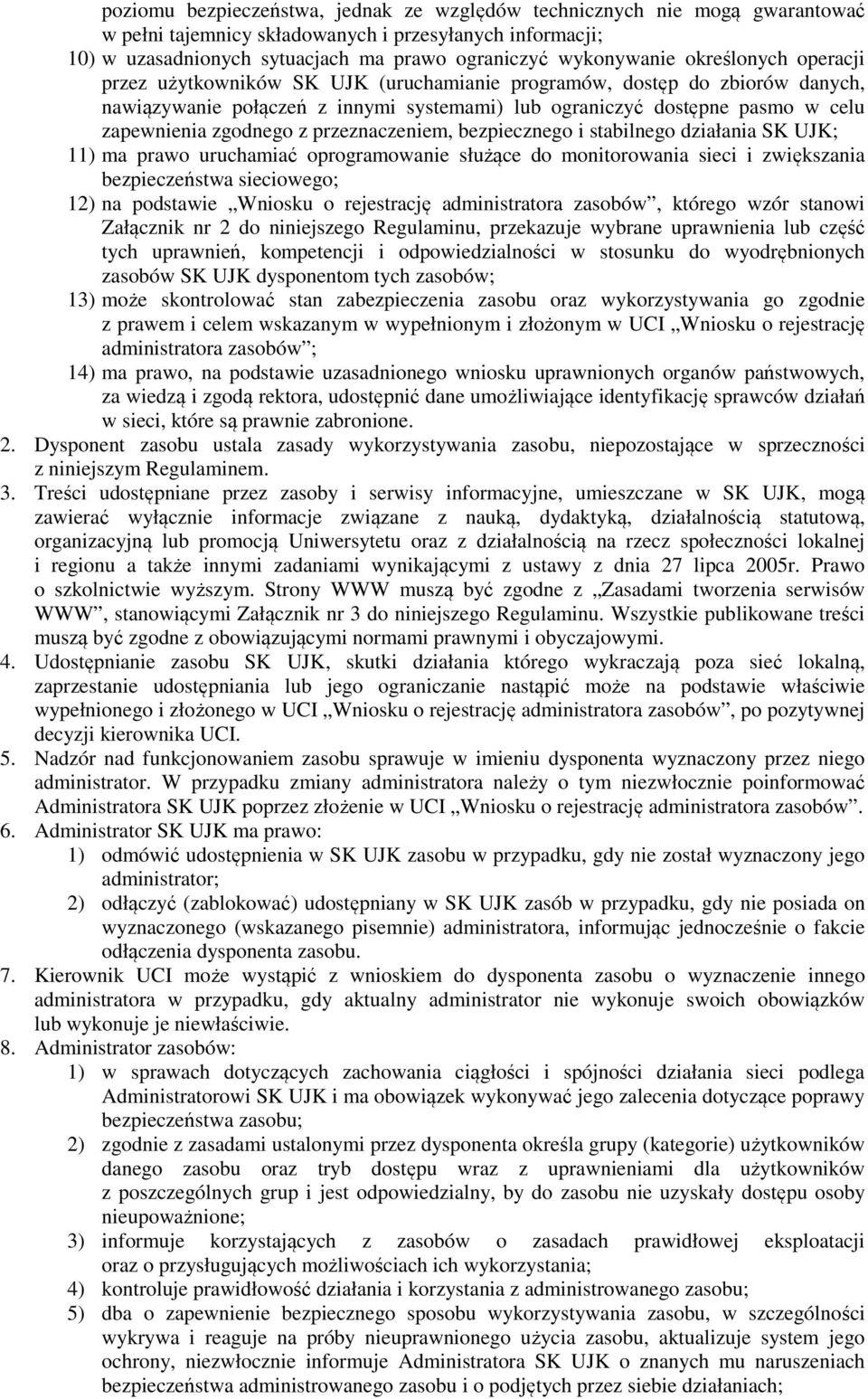 przeznaczeniem, bezpiecznego i stabilnego działania SK UJK; 11) ma prawo uruchamiać oprogramowanie służące do monitorowania sieci i zwiększania bezpieczeństwa sieciowego; 12) na podstawie Wniosku o