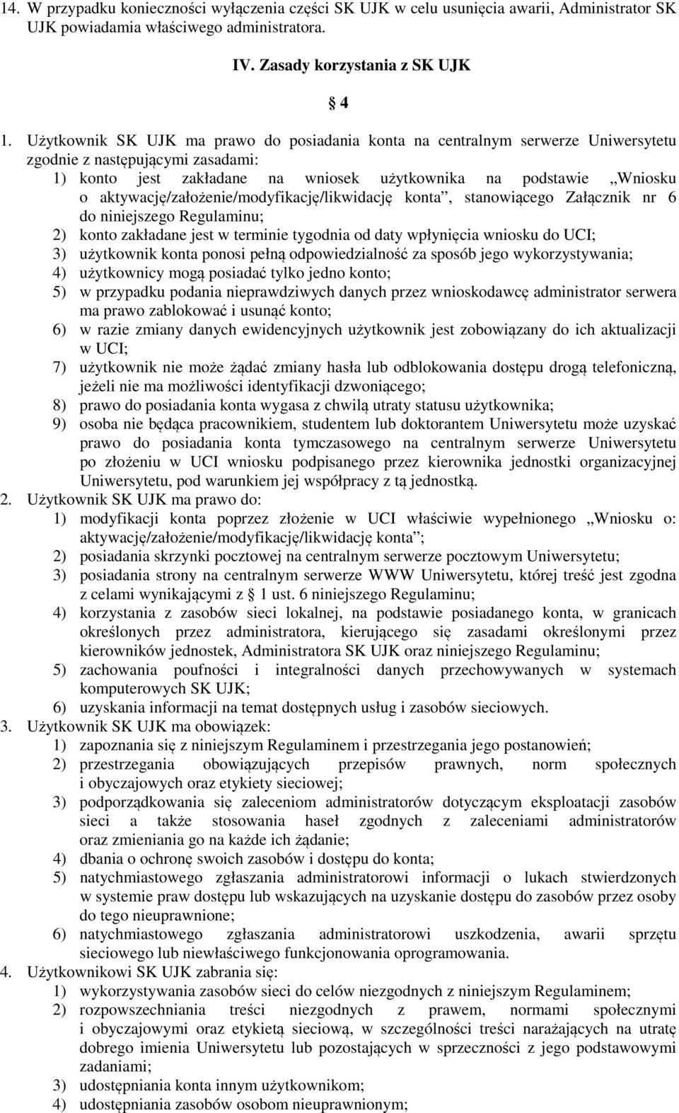 aktywację/założenie/modyfikację/likwidację konta, stanowiącego Załącznik nr 6 do niniejszego Regulaminu; 2) konto zakładane jest w terminie tygodnia od daty wpłynięcia wniosku do UCI; 3) użytkownik