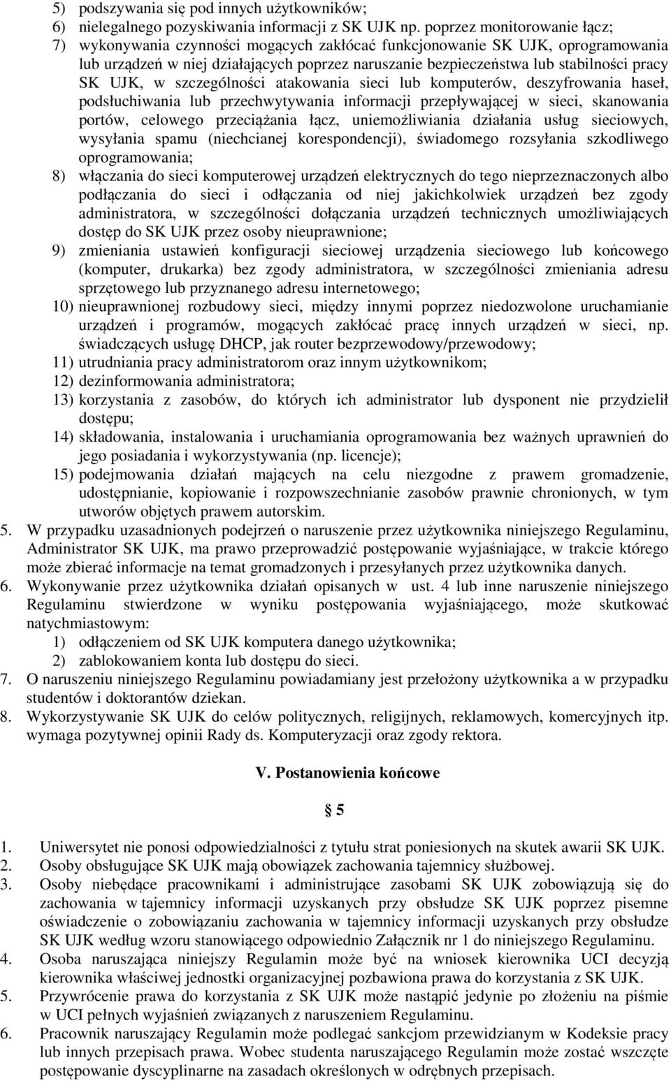 SK UJK, w szczególności atakowania sieci lub komputerów, deszyfrowania haseł, podsłuchiwania lub przechwytywania informacji przepływającej w sieci, skanowania portów, celowego przeciążania łącz,