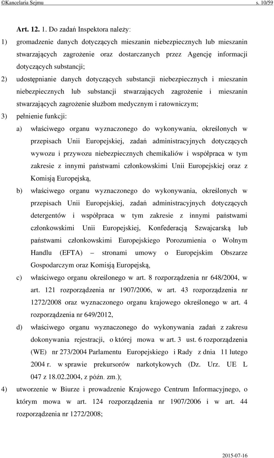 . 1. Do zadań Inspektora należy: 1) gromadzenie danych dotyczących mieszanin niebezpiecznych lub mieszanin stwarzających zagrożenie oraz dostarczanych przez Agencję informacji dotyczących substancji;