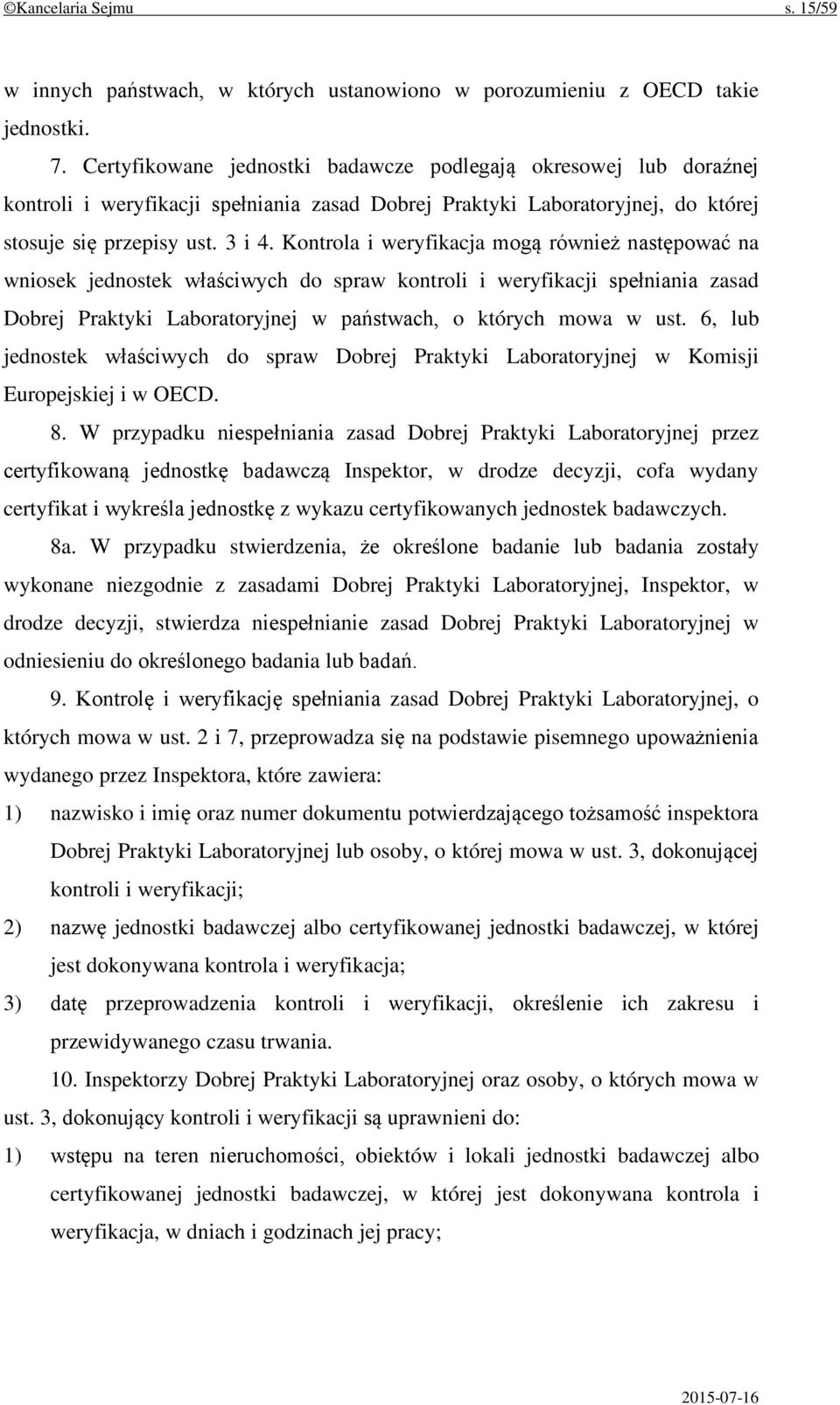 Kontrola i weryfikacja mogą również następować na wniosek jednostek właściwych do spraw kontroli i weryfikacji spełniania zasad Dobrej Praktyki Laboratoryjnej w państwach, o których mowa w ust.