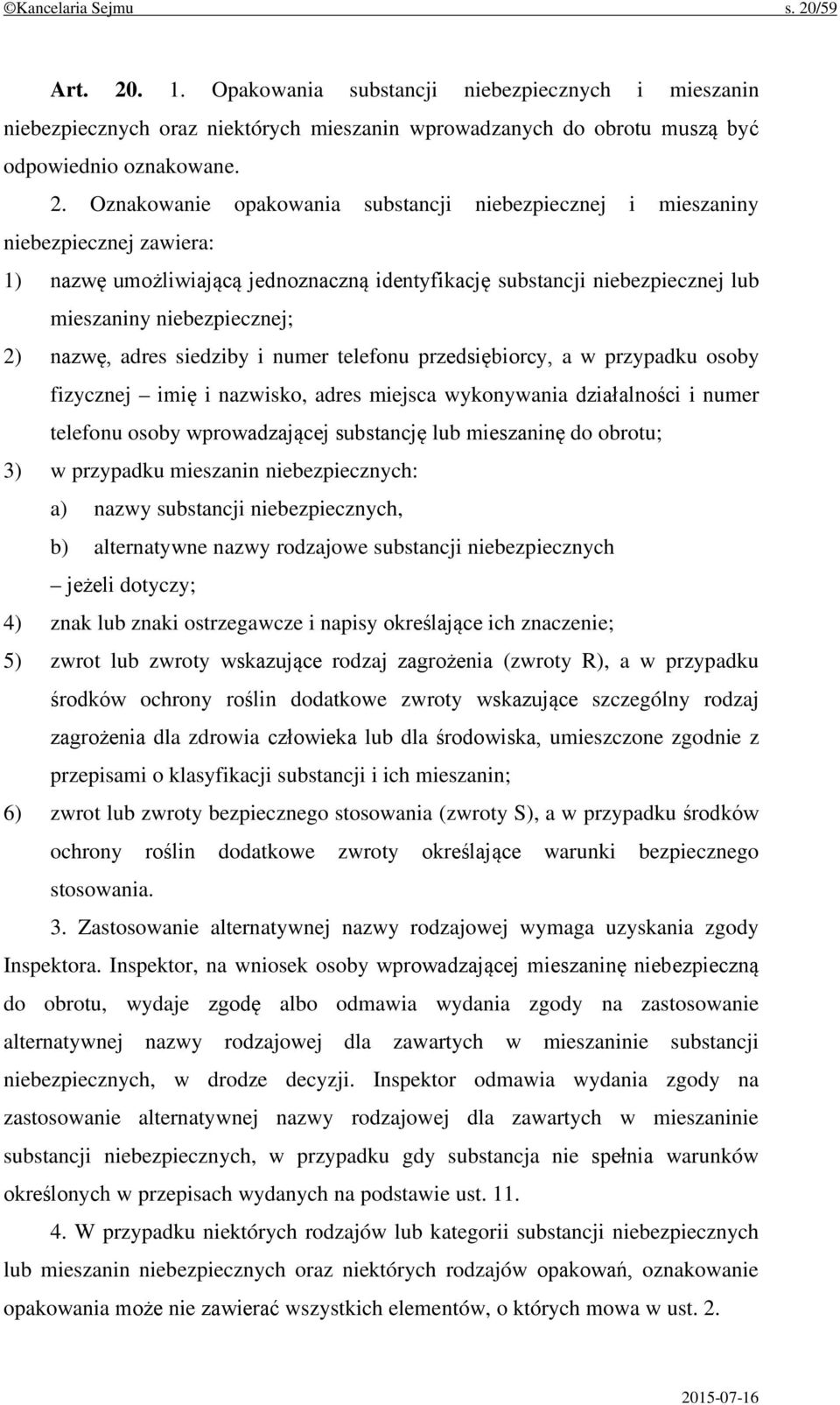 . 1. Opakowania substancji niebezpiecznych i mieszanin niebezpiecznych oraz niektórych mieszanin wprowadzanych do obrotu muszą być odpowiednio oznakowane. 2.