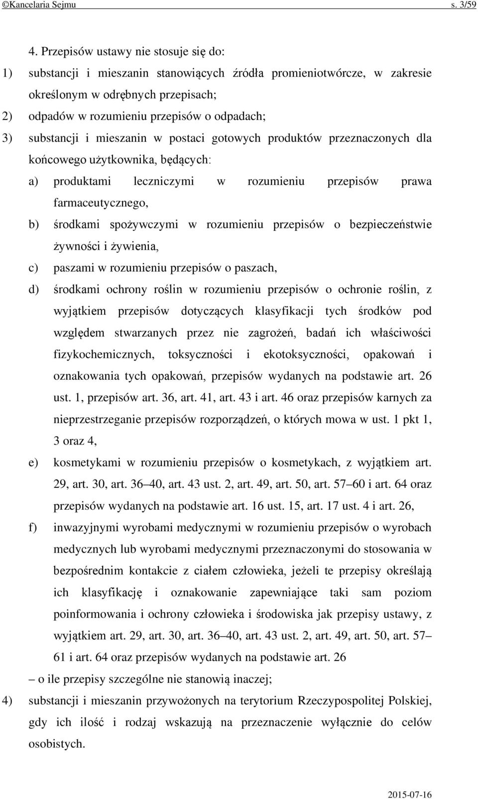 substancji i mieszanin w postaci gotowych produktów przeznaczonych dla końcowego użytkownika, będących: a) produktami leczniczymi w rozumieniu przepisów prawa farmaceutycznego, b) środkami