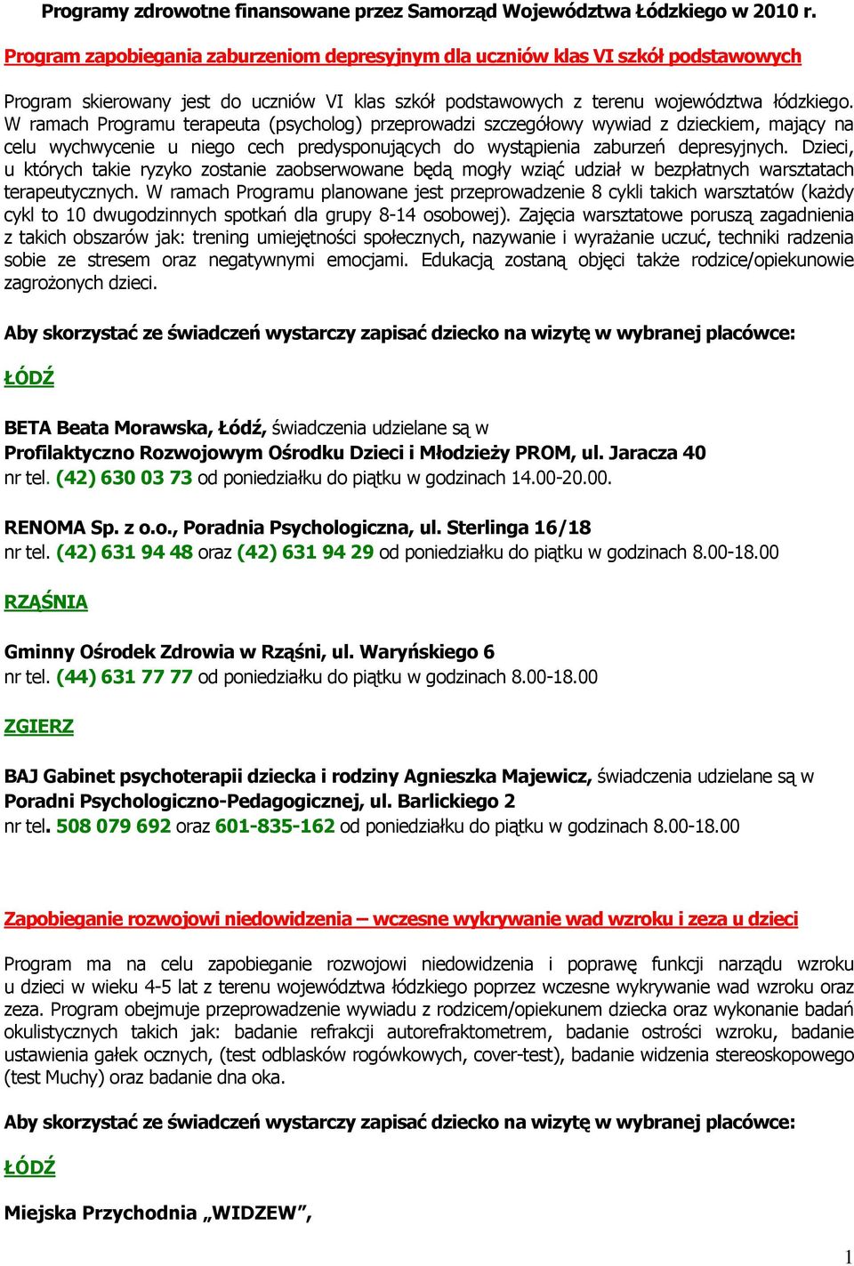 W ramach Programu terapeuta (psycholog) przeprowadzi szczegółowy wywiad z dzieckiem, mający na celu wychwycenie u niego cech predysponujących do wystąpienia zaburzeń depresyjnych.