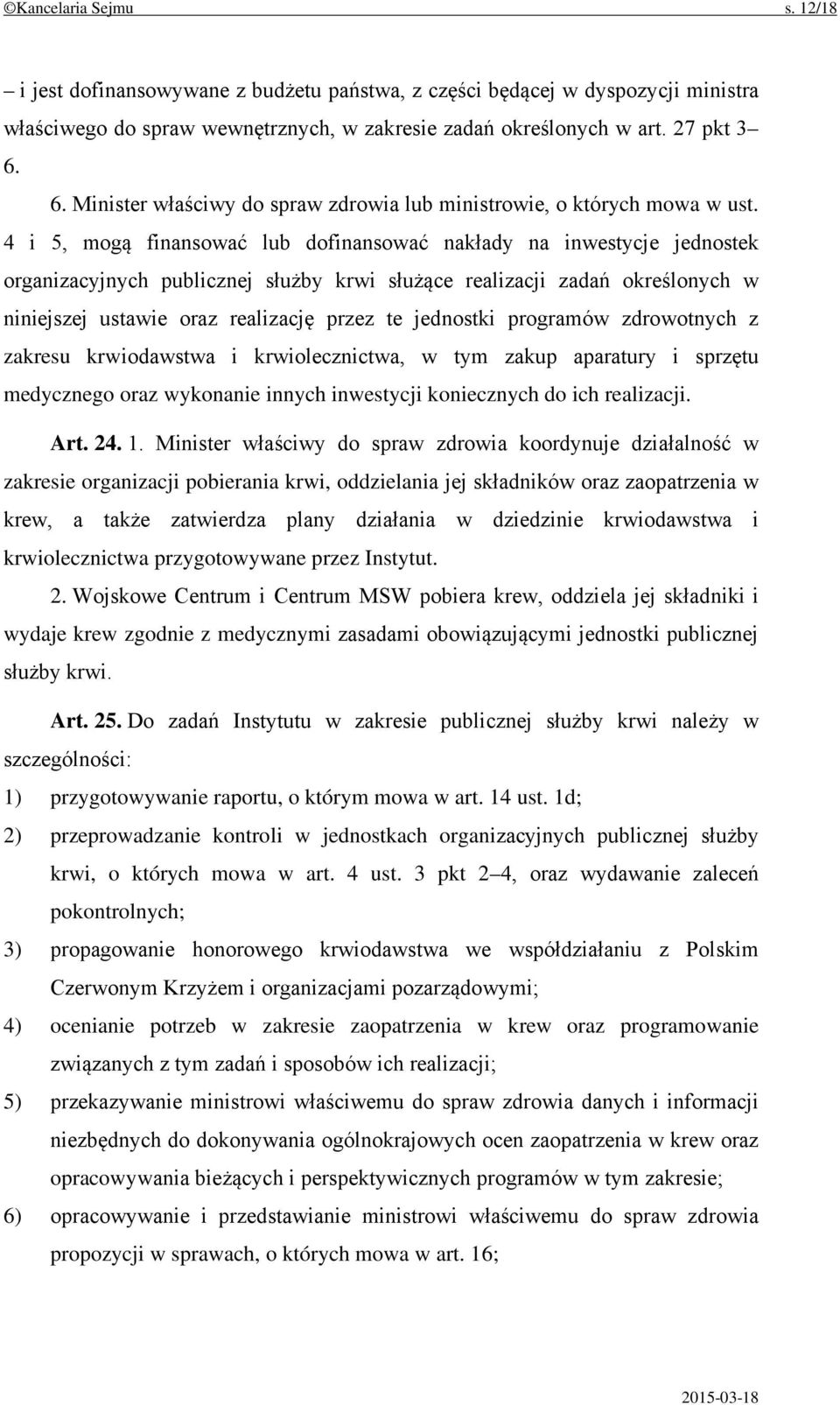 4 i 5, mogą finansować lub dofinansować nakłady na inwestycje jednostek organizacyjnych publicznej służby krwi służące realizacji zadań określonych w niniejszej ustawie oraz realizację przez te