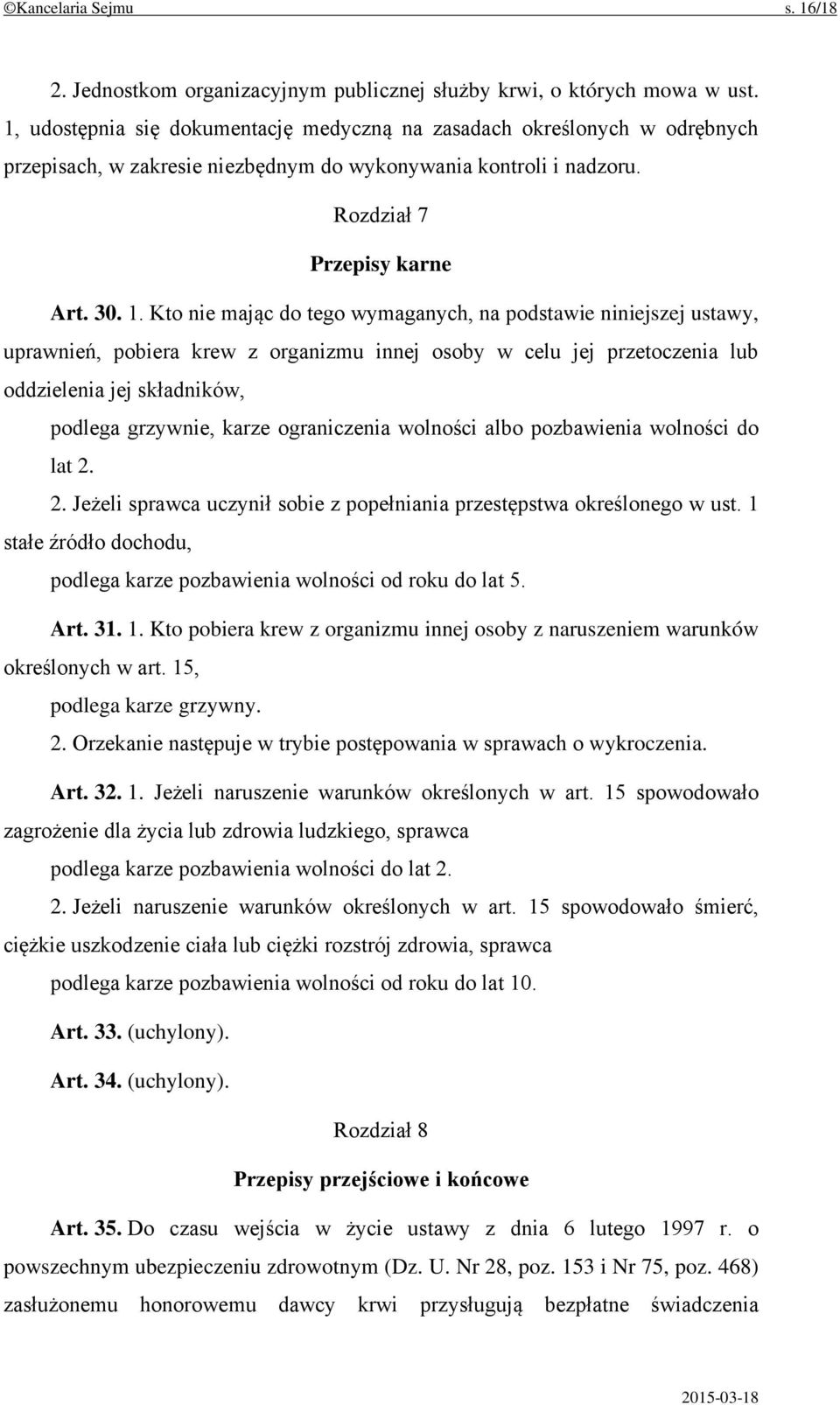 Kto nie mając do tego wymaganych, na podstawie niniejszej ustawy, uprawnień, pobiera krew z organizmu innej osoby w celu jej przetoczenia lub oddzielenia jej składników, podlega grzywnie, karze