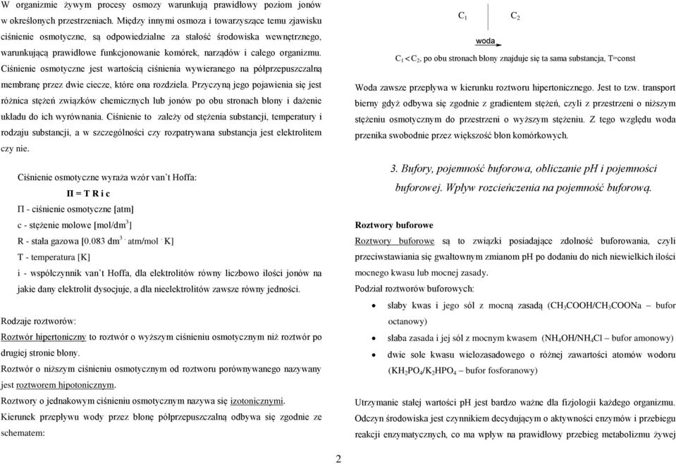 organizmu. Ciśnienie osmotyczne jest wartością ciśnienia wywieranego na półprzepuszczalną membranę przez dwie ciecze, które ona rozdziela.