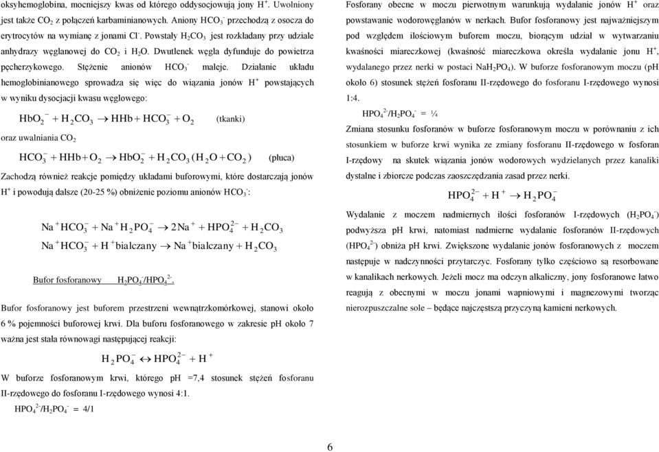 Działanie układu hemoglobinianowego sprowadza się więc do wiązania jonów + powstających w wyniku dysocjacji kwasu węglowego: bo oraz uwalniania CO CO b CO O (tkanki) CO bo bo CO ( O CO ) (płuca)