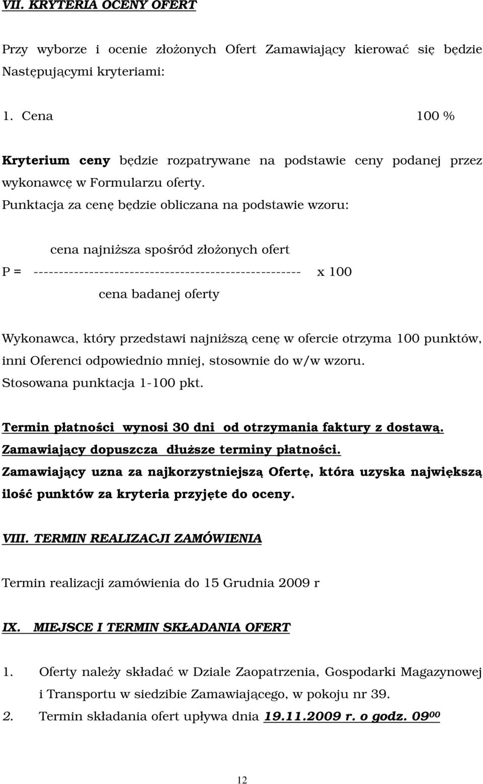 Punktacja za cenę będzie obliczana na podstawie wzoru: cena najniższa spośród złożonych ofert P = ----------------------------------------------------- x 100 cena badanej oferty Wykonawca, który