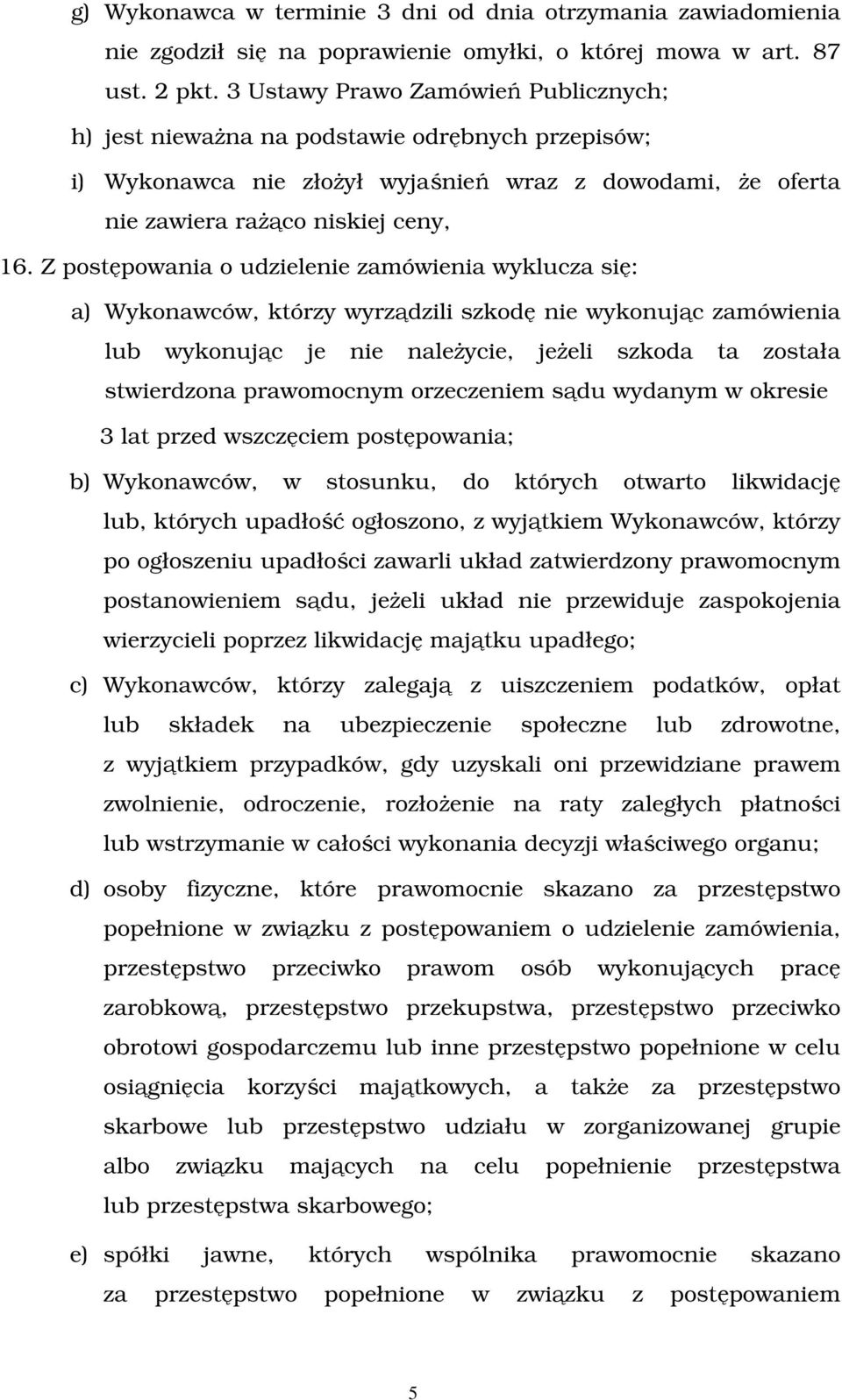 Z postępowania o udzielenie zamówienia wyklucza się: a) Wykonawców, którzy wyrządzili szkodę nie wykonując zamówienia lub wykonując je nie należycie, jeżeli szkoda ta została stwierdzona prawomocnym