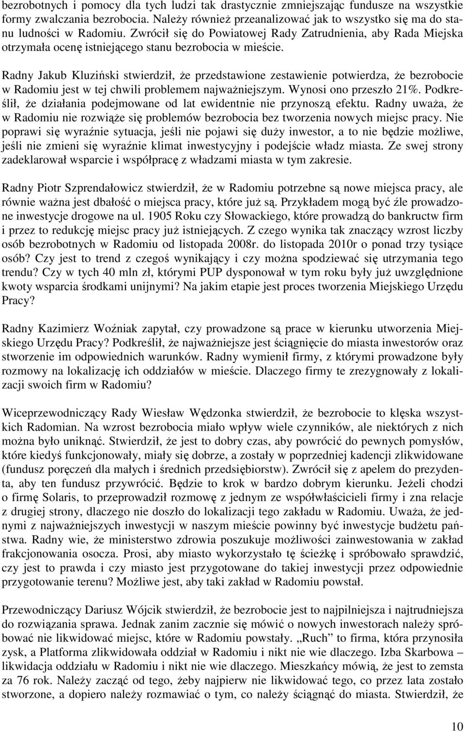 Radny Jakub Kluziński stwierdził, Ŝe przedstawione zestawienie potwierdza, Ŝe bezrobocie w Radomiu jest w tej chwili problemem najwaŝniejszym. Wynosi ono przeszło 21%.