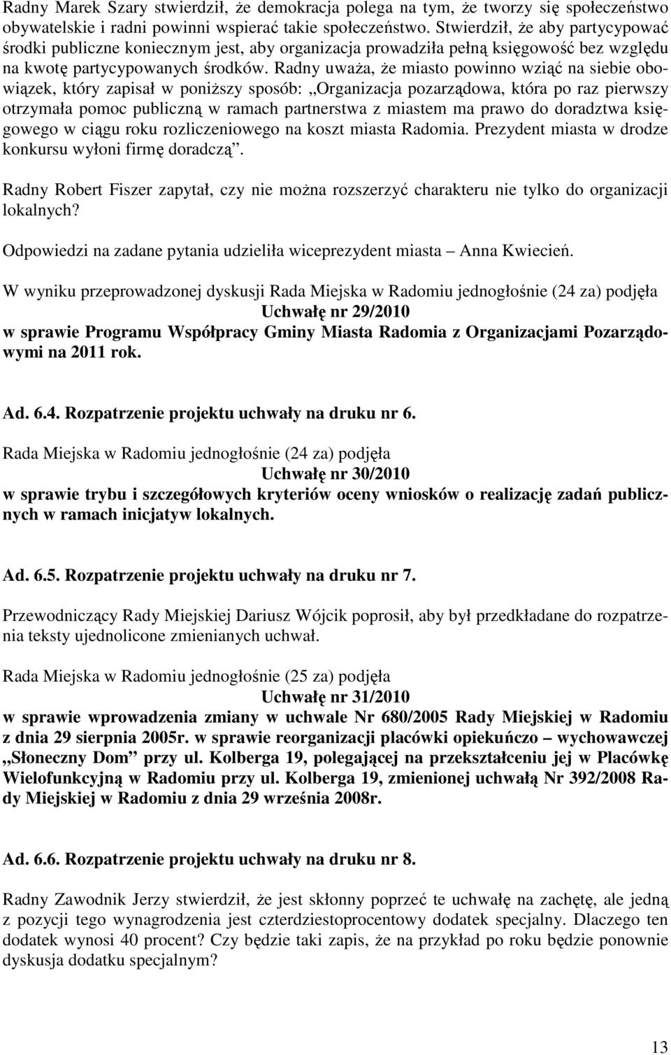 Radny uwaŝa, Ŝe miasto powinno wziąć na siebie obowiązek, który zapisał w poniŝszy sposób: Organizacja pozarządowa, która po raz pierwszy otrzymała pomoc publiczną w ramach partnerstwa z miastem ma