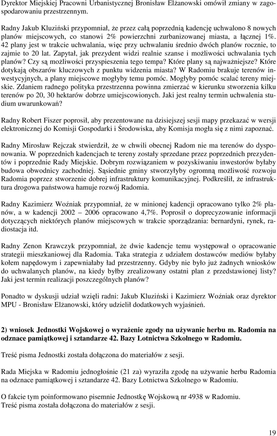 42 plany jest w trakcie uchwalania, więc przy uchwalaniu średnio dwóch planów rocznie, to zajmie to 20 lat. Zapytał, jak prezydent widzi realnie szanse i moŝliwości uchwalania tych planów?