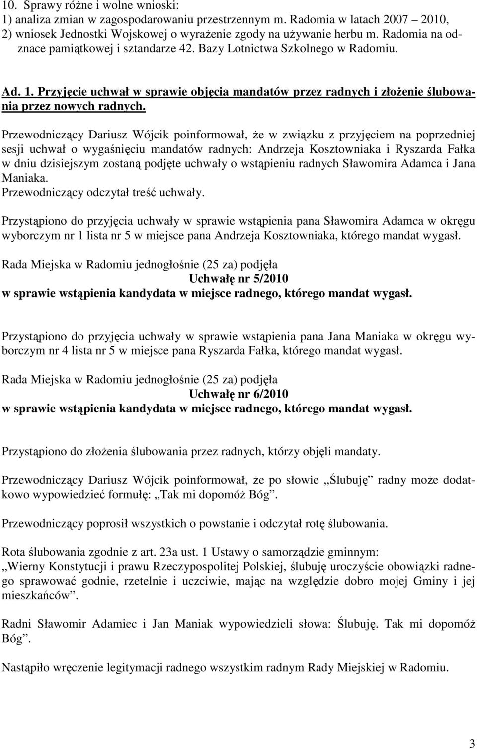 Przewodniczący Dariusz Wójcik poinformował, Ŝe w związku z przyjęciem na poprzedniej sesji uchwał o wygaśnięciu mandatów radnych: Andrzeja Kosztowniaka i Ryszarda Fałka w dniu dzisiejszym zostaną