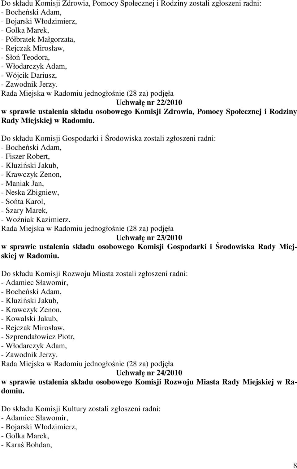 Do składu Komisji Gospodarki i Środowiska zostali zgłoszeni radni: - Bocheński Adam, - Fiszer Robert, - Kluziński Jakub, - Krawczyk Zenon, - Maniak Jan, - Neska Zbigniew, - Sońta Karol, - Szary