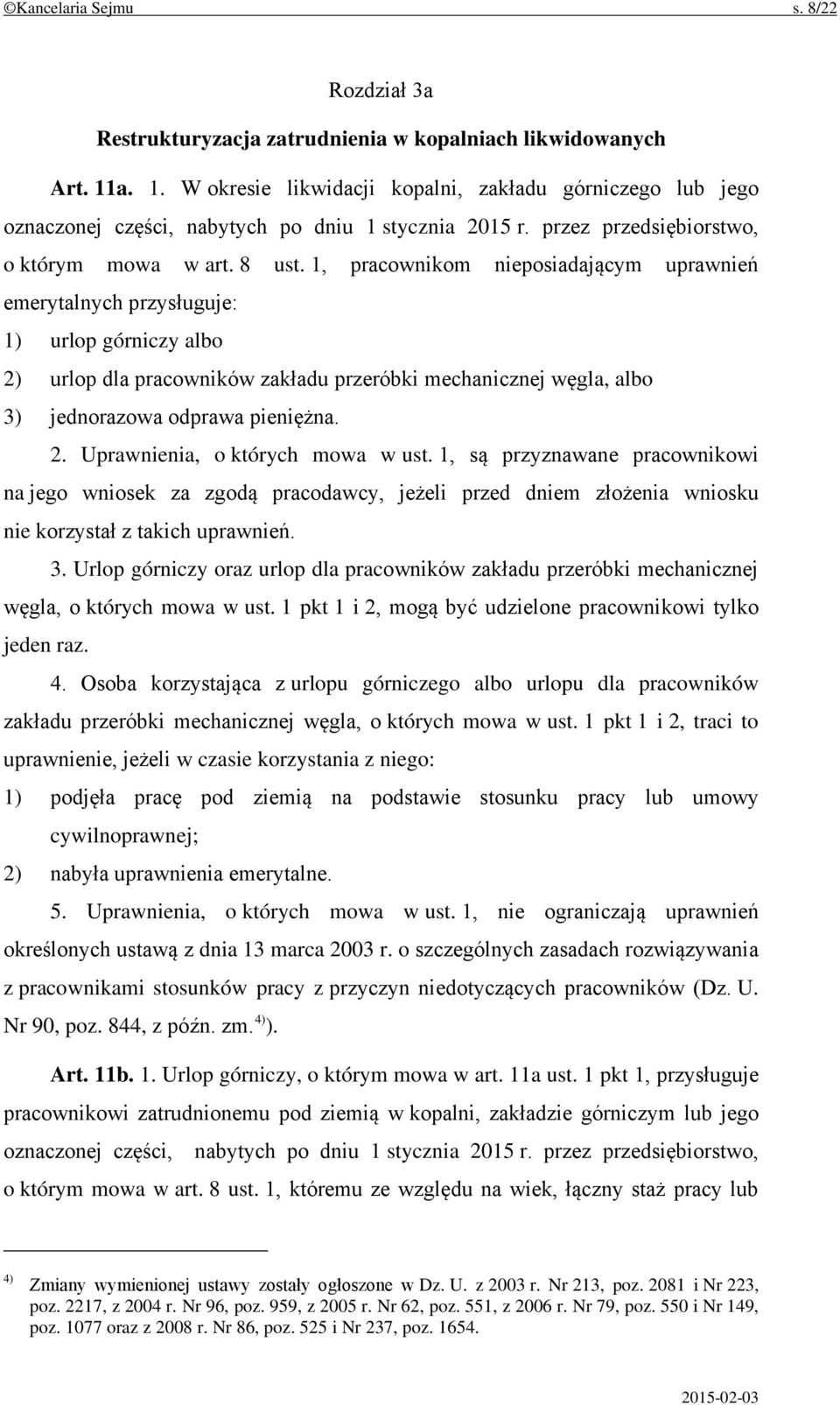 1, pracownikom nieposiadającym uprawnień emerytalnych przysługuje: 1) urlop górniczy albo 2) urlop dla pracowników zakładu przeróbki mechanicznej węgla, albo 3) jednorazowa odprawa pieniężna. 2. Uprawnienia, o których mowa w ust.