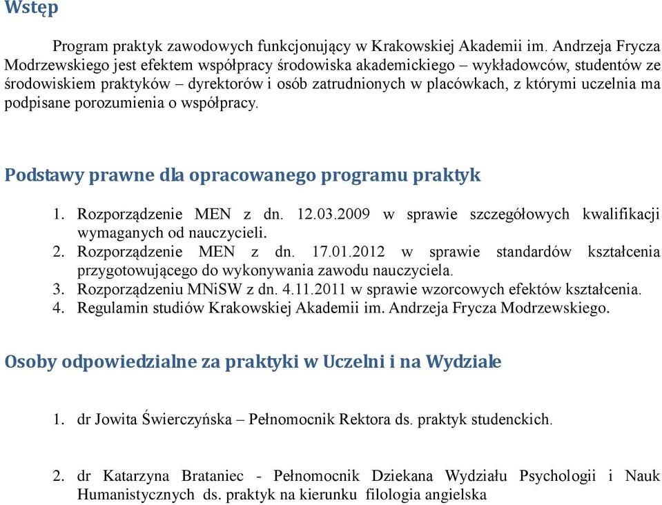 podpisane porozumienia o współpracy. Podstawy prawne dla opracowanego programu praktyk 1. Rozporządzenie MEN z dn. 12.03.2009 w sprawie szczegółowych kwalifikacji wymaganych od nauczycieli. 2.