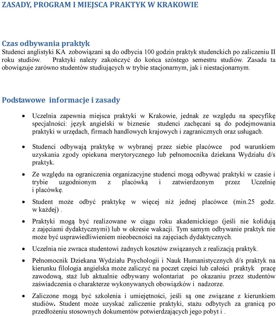 Podstawowe informacje i zasady Uczelnia zapewnia miejsca praktyki w Krakowie, jednak ze względu na specyfikę specjalności: język angielski w biznesie studenci zachęcani są do podejmowania praktyki w