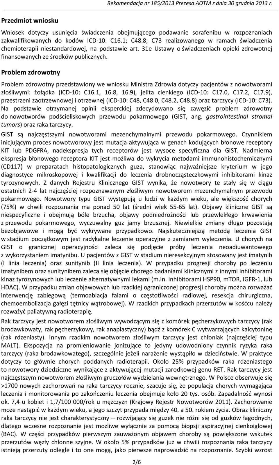 Problem zdrowotny Problem zdrowotny przedstawiony we wniosku Ministra Zdrowia dotyczy pacjentów z nowotworami złośliwymi: żołądka (ICD-10: C16.1, 16.8, 16.9), jelita cienkiego (ICD-10: C17.0, C17.