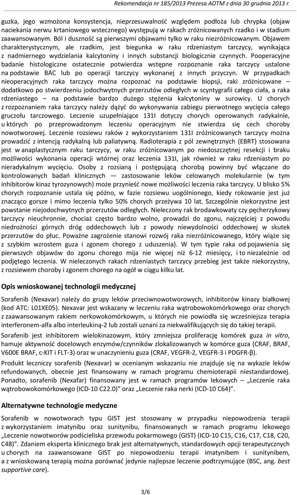 Objawem charakterystycznym, ale rzadkim, jest biegunka w raku rdzeniastym tarczycy, wynikająca z nadmiernego wydzielania kalcytoniny i innych substancji biologicznie czynnych.