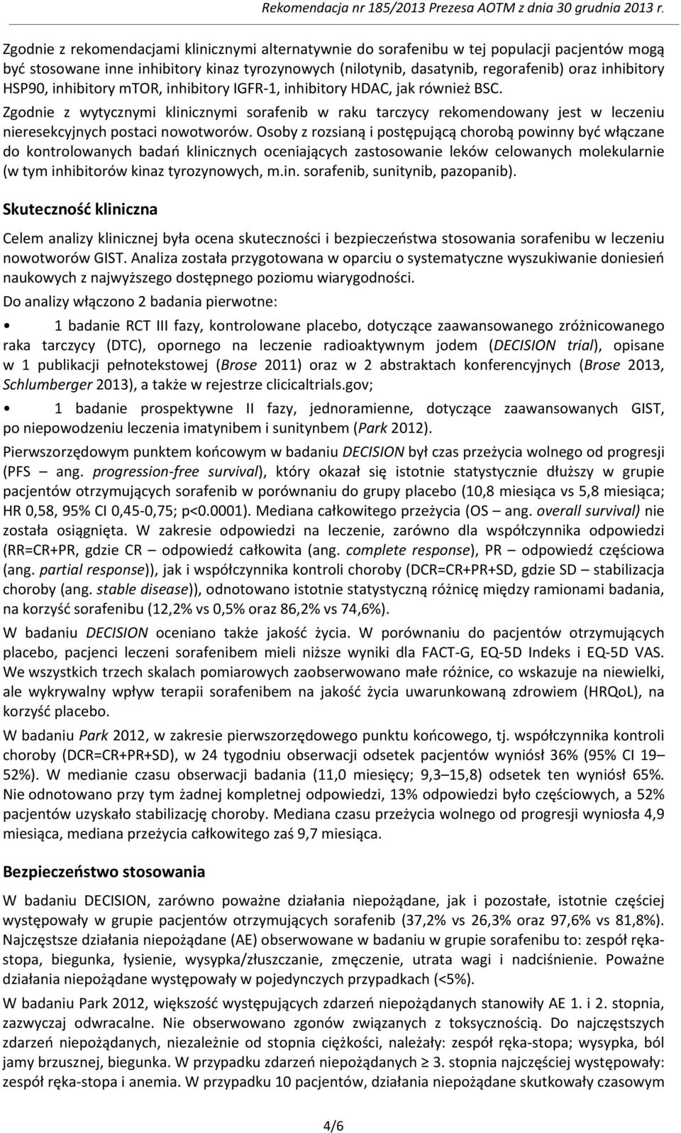 Zgodnie z wytycznymi klinicznymi sorafenib w raku tarczycy rekomendowany jest w leczeniu nieresekcyjnych postaci nowotworów.