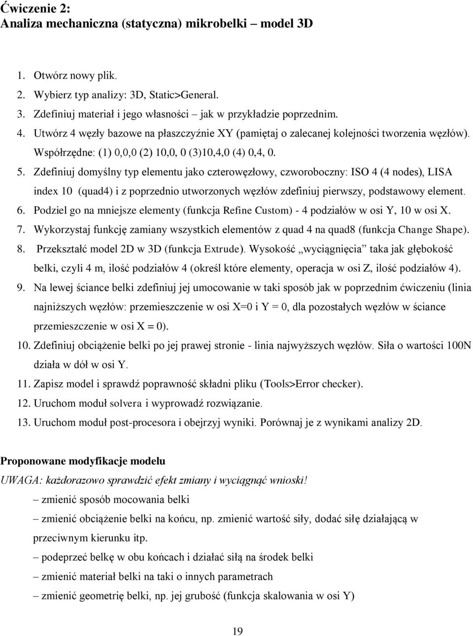 Zdefiniuj domyślny typ elementu jako czterowęzłowy, czworoboczny: ISO 4 (4 nodes), LISA index 10 (quad4) i z poprzednio utworzonych węzłów zdefiniuj pierwszy, podstawowy element. 6.